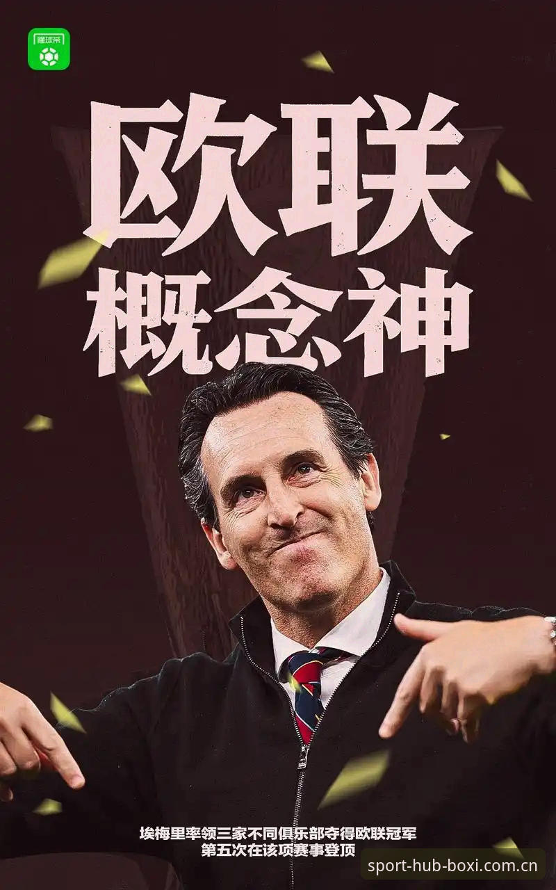 博喜体育网址2026最新版本 埃梅里第5次捧起欧联杯,阿斯顿维拉30年冠军荒如何终结?